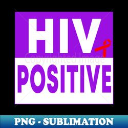 HIV Positive - High-Resolution PNG Sublimation File - Spice Up Your Sublimation Projects
