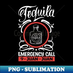 Tequila Emergency Call  9 - Juan - Juan - Trendy Sublimation Digital Download - Unleash Your Creativity