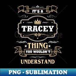 It Is A Tracey Thing You Wouldnt Understand - Signature Sublimation PNG File - Create with Confidence