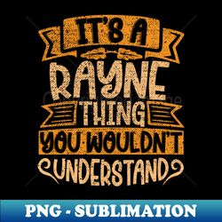 Its A Rayne Thing You Wouldnt Understand - Signature Sublimation PNG File - Instantly Transform Your Sublimation Projects