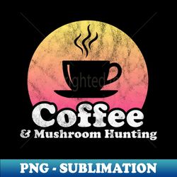 Coffee and Mushroom Hunting - PNG Transparent Sublimation Design - Unlock Vibrant Sublimation Designs