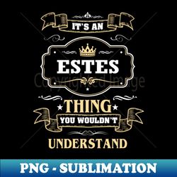 It Is An Estes Thing You Wouldnt Understand - PNG Sublimation Digital Download - Vibrant and Eye-Catching Typography