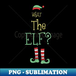 What The Elf Shirt Christmas Elf Tee Matching Family Tshirt Funny Christmas Holiday Gift - Instant Sublimation Digital Download - Perfect for Creative Projects