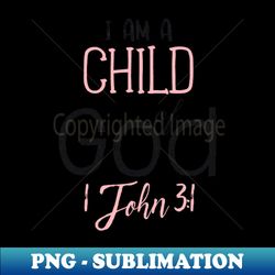 i am a child of god john 31 - instant png sublimation download - revolutionize your designs
