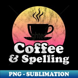 Coffee and Spelling - High-Quality PNG Sublimation Download - Bold & Eye-catching