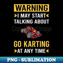 Warning Go Karting Go Kart Karts - PNG Transparent Sublimation File - Add a Festive Touch to Every Day