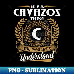 It Is A Cavazos Thing You Wouldnt Understand - Modern Sublimation PNG File - Fashionable and Fearless