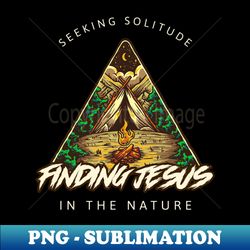 Finding Jesus In The Nature - Unique Sublimation PNG Download - Revolutionize Your Designs