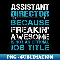 Assistant Director - Freaking Awesome - Stylish Sublimation Digital Download - Enhance Your Apparel with Stunning Detail