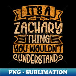 Its A Zachary Thing You Wouldnt Understand - Exclusive PNG Sublimation Download - Defying the Norms
