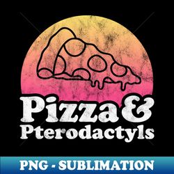Pizza and Pterodactyls Gift for Pizza and Dinosaur Lovers - PNG Sublimation Digital Download - Enhance Your Apparel with Stunning Detail