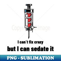 i cant fix crazy but i can sedate it - digital sublimation download file - unleash your creativity