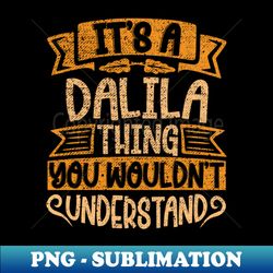 Its A Dalila Thing You Wouldnt Understand - Digital Sublimation Download File - Boost Your Success with this Inspirational PNG Download
