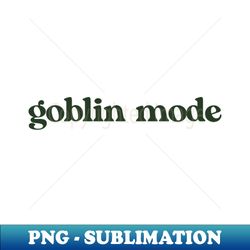 Goblin Mode - Exclusive PNG Sublimation Download - Unleash Your Inner Rebellion