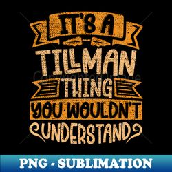 Its A TILLMAN Thing You Wouldnt Understand - Decorative Sublimation PNG File - Enhance Your Apparel with Stunning Detail