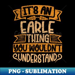 Its An EARLE Thing You Wouldnt Understand - Retro PNG Sublimation Digital Download - Bold & Eye-catching