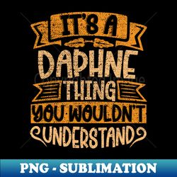 Its A Daphne Thing You Wouldnt Understand - Signature Sublimation PNG File - Boost Your Success with this Inspirational PNG Download