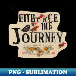 embrace the journey - aesthetic sublimation digital file - capture imagination with every detail