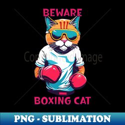 Beware Boxing Cat - Special Edition Sublimation PNG File - Perfect for Creative Projects
