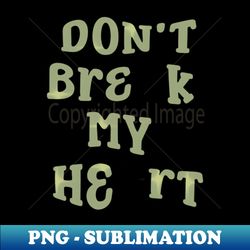Dont Break My Heart - Aesthetic Sublimation Digital File - Spice Up Your Sublimation Projects