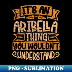 Its An Aribella Thing You Wouldnt Understand - Retro PNG Sublimation Digital Download - Bring Your Designs to Life