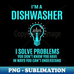 Dishwasher - I Solve Problems - PNG Transparent Sublimation File - Revolutionize Your Designs
