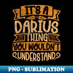 Its A Darius Thing You Wouldnt Understand - Professional Sublimation Digital Download - Defying the Norms
