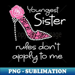 Youngest Sister The Rules Dont Apply To Me Funny Sibling - Exclusive PNG Sublimation Download - Defying the Norms