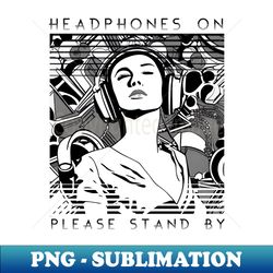 Headphones On - Please Stand By - High-Resolution PNG Sublimation File - Perfect for Sublimation Art