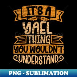 Its A Yael Thing You Wouldnt Understand - High-Resolution PNG Sublimation File - Capture Imagination with Every Detail