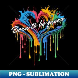 Born to be queer - PNG Transparent Digital Download File for Sublimation - Perfect for Personalization