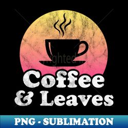 Coffee and Leaves - PNG Transparent Digital Download File for Sublimation - Fashionable and Fearless