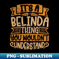 Its A Belinda Thing You Wouldnt Understand - Unique Sublimation PNG Download - Instantly Transform Your Sublimation Projects