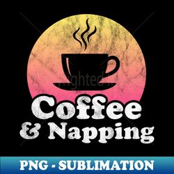 Coffee and Napping - Decorative Sublimation PNG File - Boost Your Success with this Inspirational PNG Download