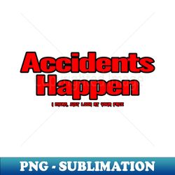 Your Face is an Accident - PNG Transparent Digital Download File for Sublimation - Instantly Transform Your Sublimation Projects