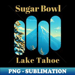 Sugar Bowl ski - Lake Tahoe - Unique Sublimation PNG Download - Unleash Your Inner Rebellion