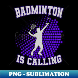 Sport Badminton Is Calling - Exclusive PNG Sublimation Download - Create with Confidence