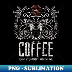 Coffee Is My Spirit Animal Coffee Lover - Creative Sublimation PNG Download - Fashionable and Fearless