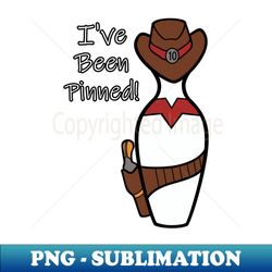 I Have Been Pinned Wild West Bowling Ten Pin - Unique Sublimation PNG Download - Perfect for Creative Projects