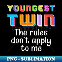 Im The Youngest Twin - The Rules Dont Apply To Me Funny Twin Humor - Creative Sublimation PNG Download - Spice Up Your Sublimation Projects