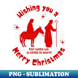 Wishing you a Merry Christmas for unto us a child is born - Digital Sublimation Download File - Perfect for Sublimation Mastery