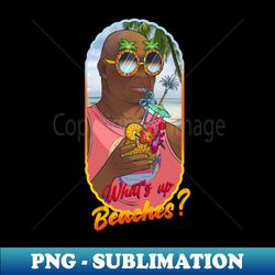 captain holt whats up beaches - signature sublimation png file - bring your designs to life