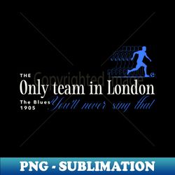 Chelsea FC Only team in London - Stylish Sublimation Digital Download - Boost Your Success with this Inspirational PNG Download