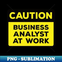 Funny Yellow Road Sign - Caution Business Analyst at Work - Professional Sublimation Digital Download - Revolutionize Your Designs