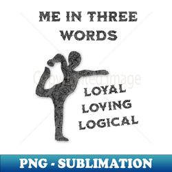 Me in Three Words Loyal Loving Logical - Signature Sublimation PNG File - Perfect for Personalization