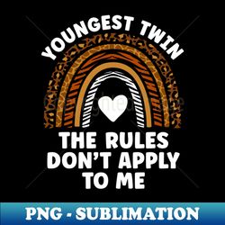 Im The Youngest Twin - The Rules Dont Apply To Me Funny Twin Humor - Unique Sublimation PNG Download - Unlock Vibrant Sublimation Designs