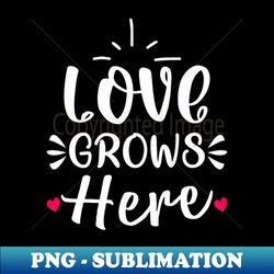 love grows here newborn baby gift mommy to be gift pregnancy baby grows - vintage sublimation png download