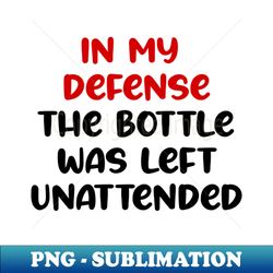 In my defense the bottle was left unattended - Aesthetic Sublimation Digital File