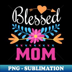 blessed mom for mother gift for mom birthday gift for mother mothers day gifts mothers day mommy mom mother happy mother