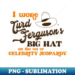 i wore turd ferguson's big hat on celebrity jeopardy - vintage sublimation png download